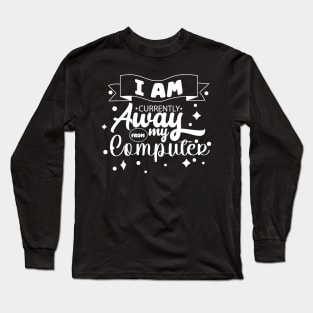 I Am Currently Away From My Computer Long Sleeve T-Shirt